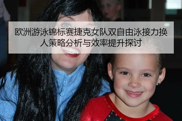 欧洲游泳锦标赛捷克女队双自由泳接力换人策略分析与效率提升探讨